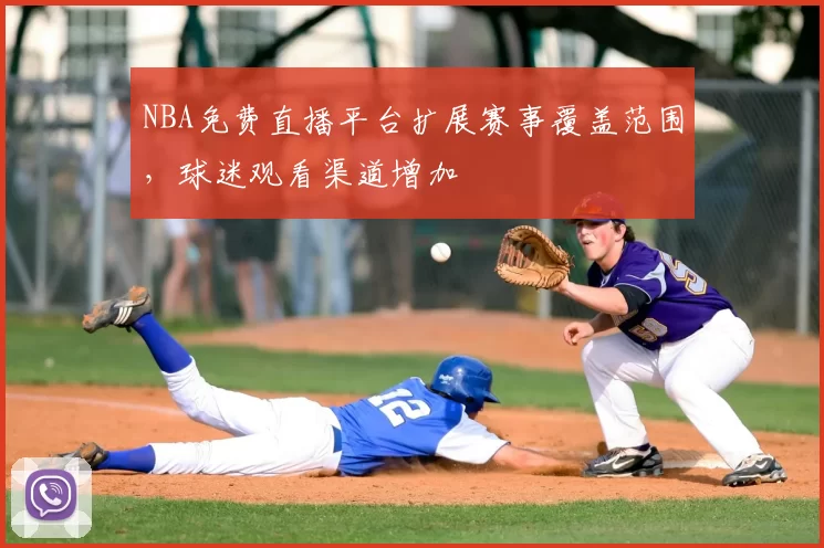 NBA免费直播平台扩展赛事覆盖范围,球迷观看渠道增加