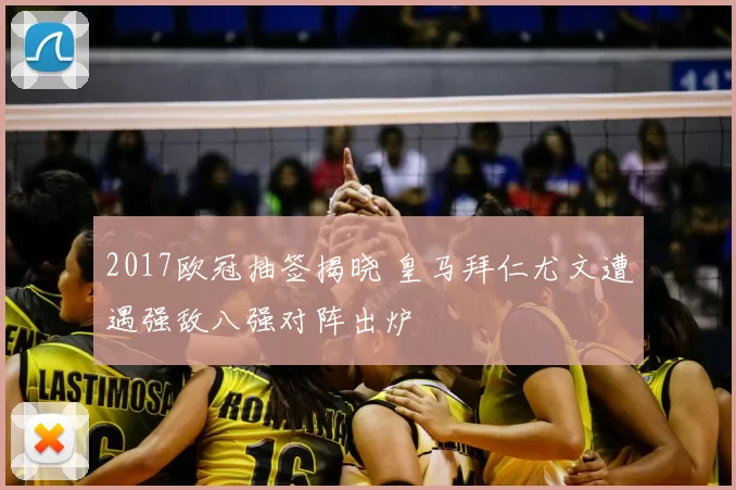 2017欧冠抽签揭晓 皇马拜仁尤文遭遇强敌八强对阵出炉