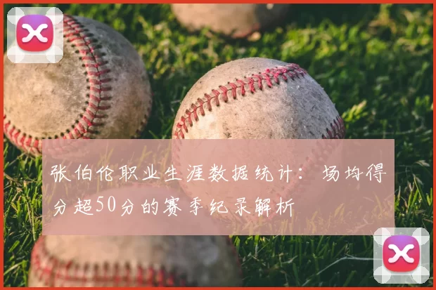 张伯伦职业生涯数据统计：场均得分超50分的赛季纪录解析