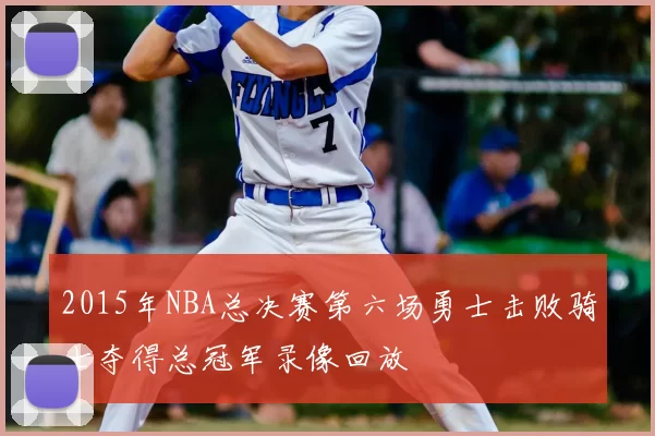 2015年NBA总决赛第六场勇士击败骑士夺得总冠军录像回放