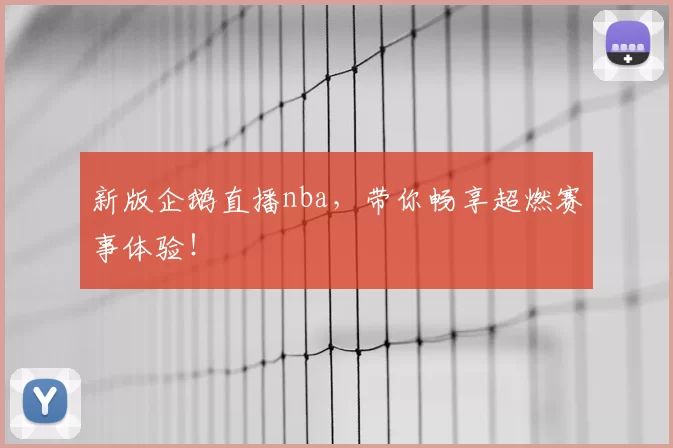 新版企鹅直播nba,带你畅享超燃赛事体验!