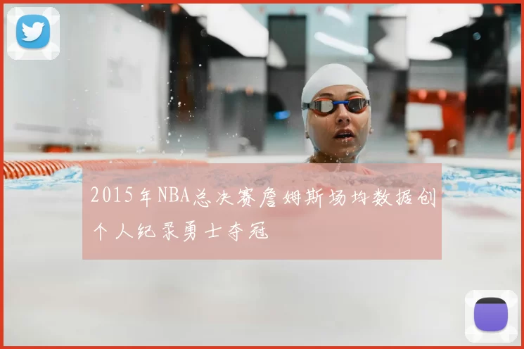 2015年NBA总决赛詹姆斯场均数据创个人纪录勇士夺冠
