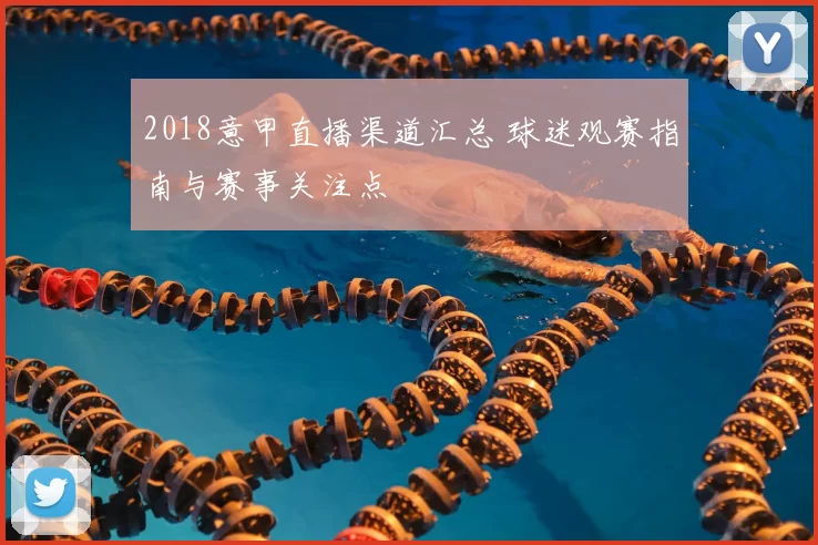 2018意甲直播渠道汇总 球迷观赛指南与赛事关注点