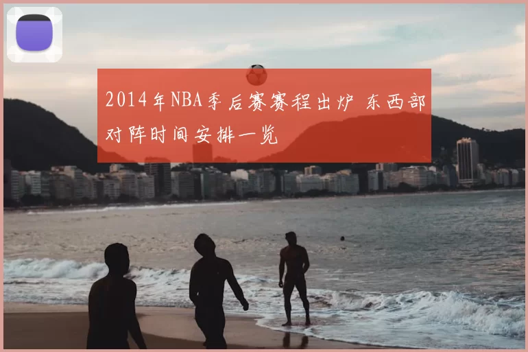 2014年NBA季后赛赛程出炉 东西部对阵时间安排一览