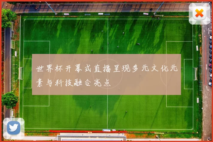 世界杯开幕式直播呈现多元文化元素与科技融合亮点