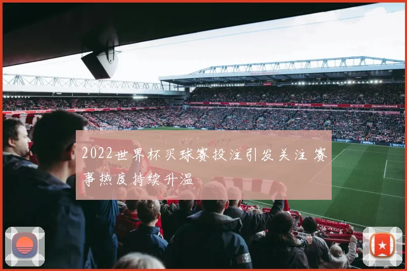 2022世界杯买球赛投注引发关注 赛事热度持续升温